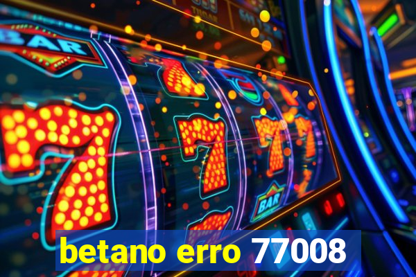 betano erro 77008